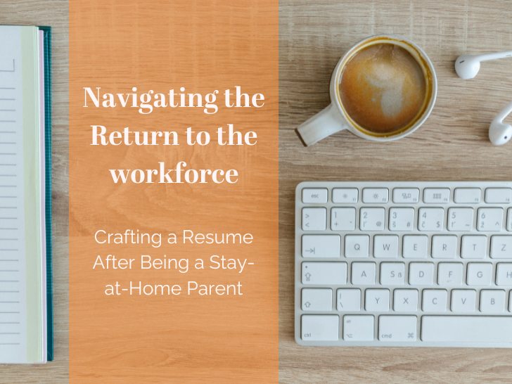 photo of a desk from above, earbuds, keyboard, notebook, and a cup of coffee on the desk. Words overlaying the desk read: Navigating the Return to Workforce: Crafting a Resume After Being a Stay-at-Home Parent